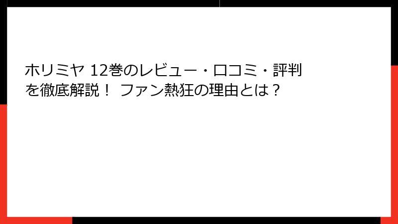 ホリミヤ 12巻のレビュー・口コミ・評判を徹底解説！ ファン熱狂の理由とは？
