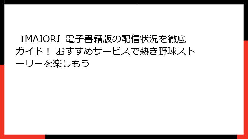 『MAJOR』電子書籍版の配信状況を徹底ガイド！ おすすめサービスで熱き野球ストーリーを楽しもう