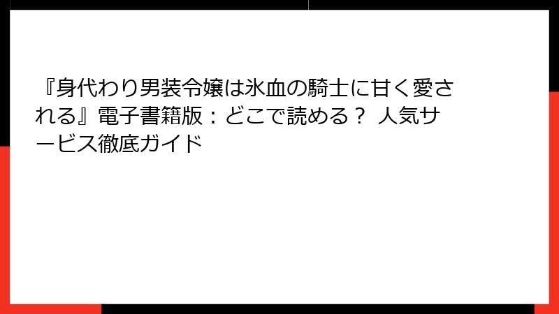 『身代わり男装令嬢は氷血の騎士に甘く愛される』電子書籍版:どこで読める? 人気サービス徹底ガイド