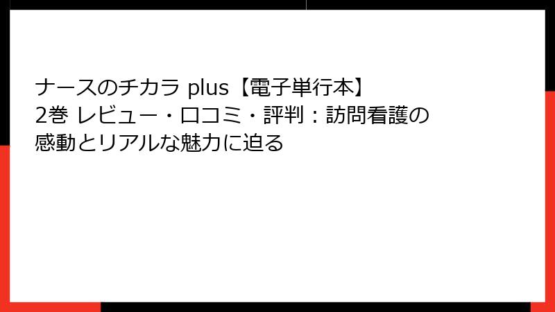 ナースのチカラ plus【電子単行本】 2巻 レビュー・口コミ・評判:訪問看護の感動とリアルな魅力に迫る