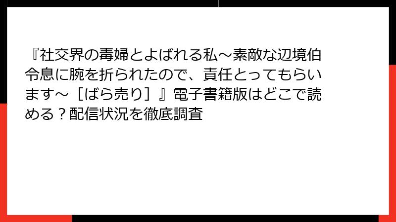 『社交界の毒婦とよばれる私～素敵な辺境伯令息に腕を折られたので、責任とってもらいます～［ばら売り］』電子書籍版はどこで読める？配信状況を徹底調査