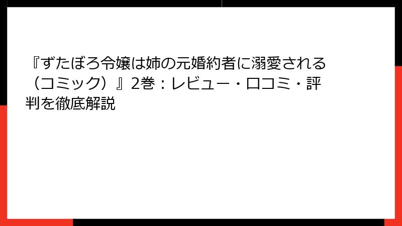 『ずたぼろ令嬢は姉の元婚約者に溺愛される（コミック）』2巻：レビュー・口コミ・評判を徹底解説