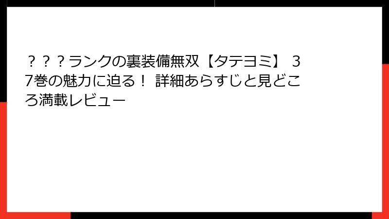 ？？？ランクの裏装備無双【タテヨミ】 37巻の魅力に迫る！ 詳細あらすじと見どころ満載レビュー