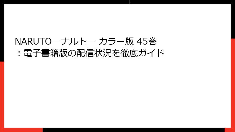NARUTO―ナルト― カラー版 45巻:電子書籍版の配信状況を徹底ガイド