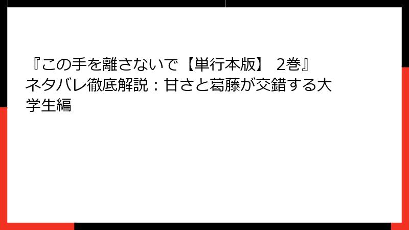 『この手を離さないで【単行本版】 2巻』ネタバレ徹底解説:甘さと葛藤が交錯する大学生編