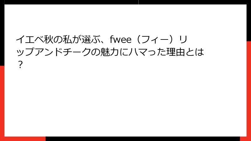イエベ秋の私が選ぶ、fwee（フィー）リップアンドチークの魅力にハマった理由とは？