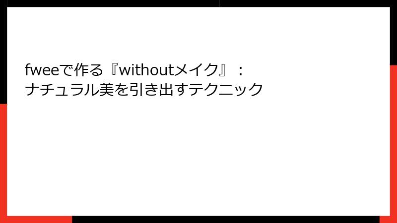 fweeで作る『withoutメイク』：ナチュラル美を引き出すテクニック
