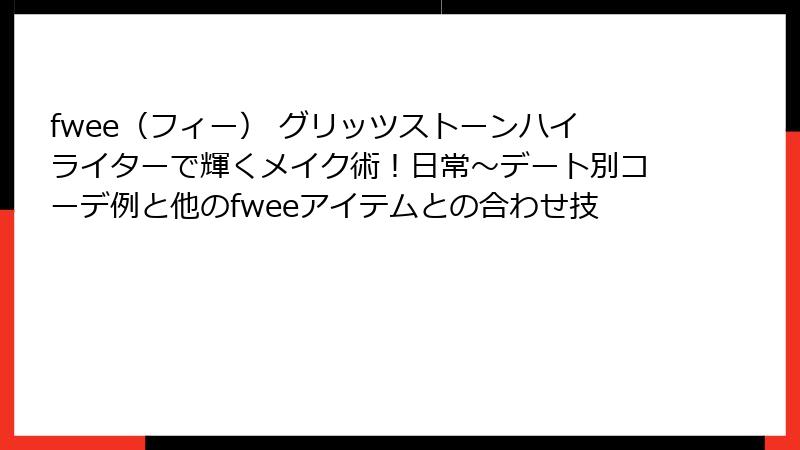 fwee（フィー） グリッツストーンハイライターで輝くメイク術！日常～デート別コーデ例と他のfweeアイテムとの合わせ技