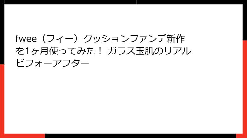 fwee（フィー）クッションファンデ新作を1ヶ月使ってみた！ ガラス玉肌のリアルビフォーアフター