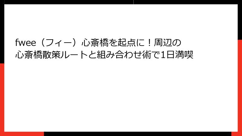 fwee（フィー）心斎橋を起点に！周辺の心斎橋散策ルートと組み合わせ術で1日満喫