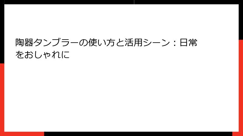 陶器タンブラーの使い方と活用シーン：日常をおしゃれに