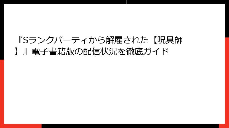 『Sランクパーティから解雇された【呪具師】』電子書籍版の配信状況を徹底ガイド
