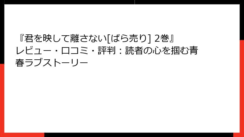 『君を映して離さない[ばら売り] 2巻』レビュー・口コミ・評判：読者の心を掴む青春ラブストーリー