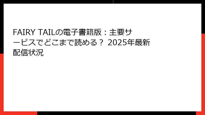 FAIRY TAILの電子書籍版：主要サービスでどこまで読める？ 2025年最新配信状況