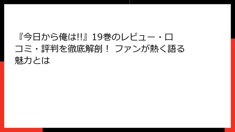 『今日から俺は!!』19巻のレビュー・口コミ・評判を徹底解剖！ ファンが熱く語る魅力とは
