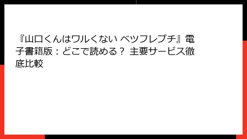 『山口くんはワルくない ベツフレプチ』電子書籍版：どこで読める？ 主要サービス徹底比較