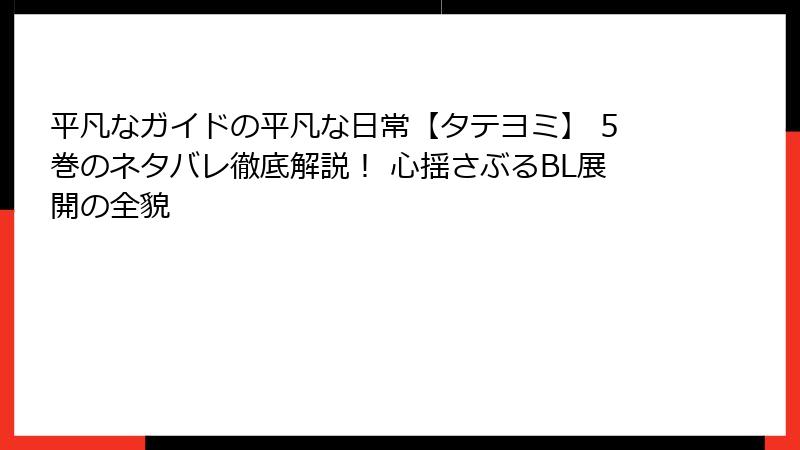 平凡なガイドの平凡な日常【タテヨミ】 5巻のネタバレ徹底解説！ 心揺さぶるBL展開の全貌
