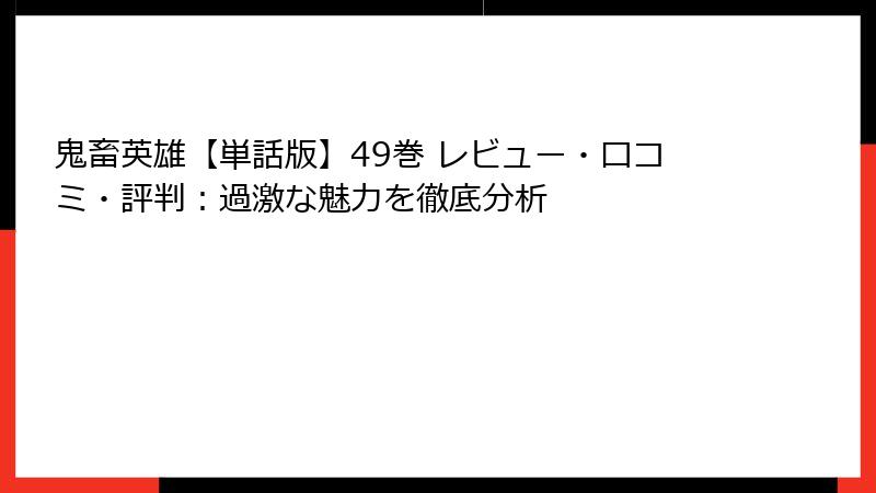 鬼畜英雄【単話版】49巻 レビュー・口コミ・評判：過激な魅力を徹底分析