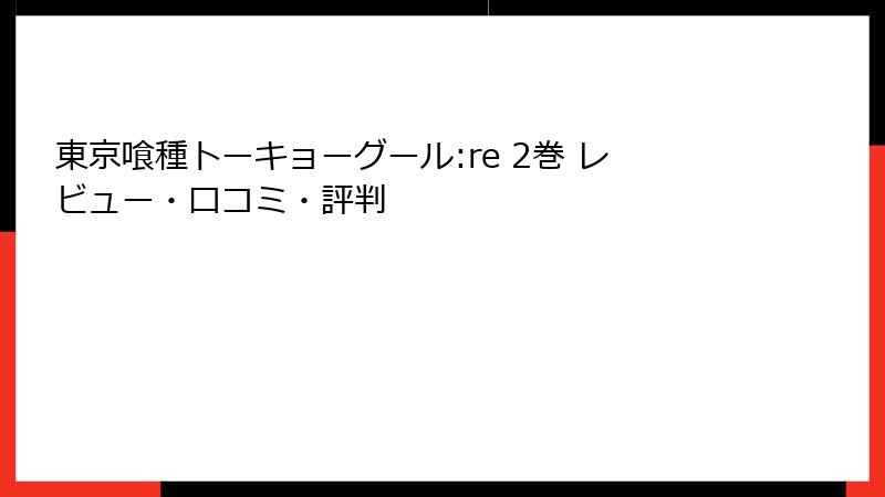 東京喰種トーキョーグール:re 2巻 レビュー・口コミ・評判