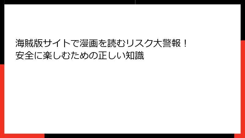 海賊版サイトで漫画を読むリスク大警報！ 安全に楽しむための正しい知識