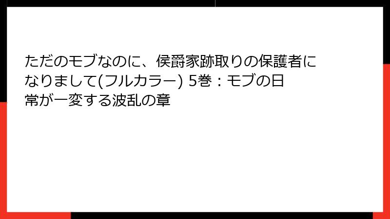 ただのモブなのに、侯爵家跡取りの保護者になりまして(フルカラー) 5巻：モブの日常が一変する波乱の章