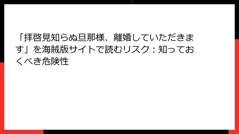 「拝啓見知らぬ旦那様、離婚していただきます」を海賊版サイトで読むリスク：知っておくべき危険性