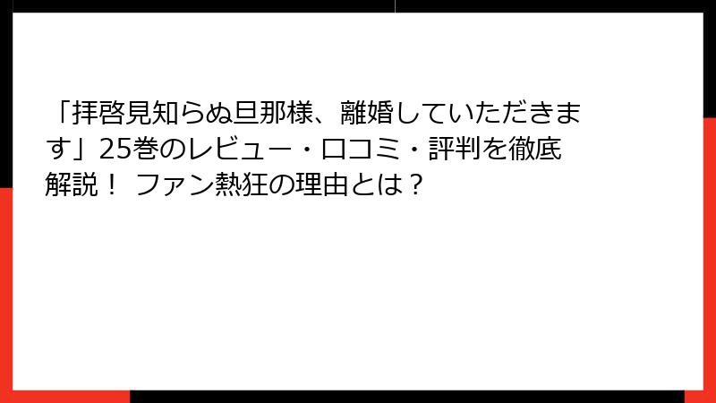 「拝啓見知らぬ旦那様、離婚していただきます」25巻のレビュー・口コミ・評判を徹底解説！ ファン熱狂の理由とは？