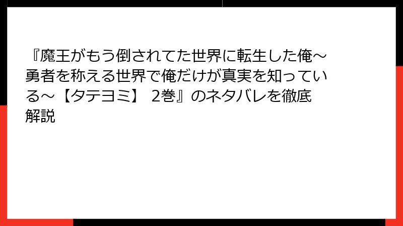 『魔王がもう倒されてた世界に転生した俺～勇者を称える世界で俺だけが真実を知っている～【タテヨミ】 2巻』のネタバレを徹底解説