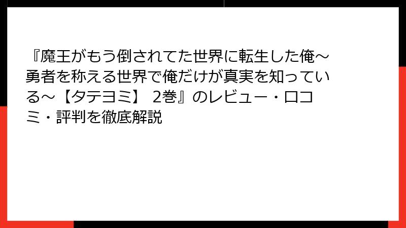 『魔王がもう倒されてた世界に転生した俺～勇者を称える世界で俺だけが真実を知っている～【タテヨミ】 2巻』のレビュー・口コミ・評判を徹底解説