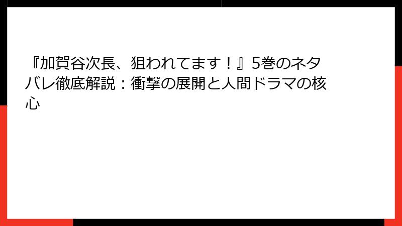 『加賀谷次長、狙われてます！』5巻のネタバレ徹底解説：衝撃の展開と人間ドラマの核心