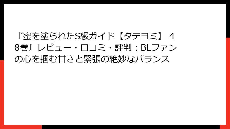 『蜜を塗られたS級ガイド【タテヨミ】 48巻』レビュー・口コミ・評判：BLファンの心を掴む甘さと緊張の絶妙なバランス