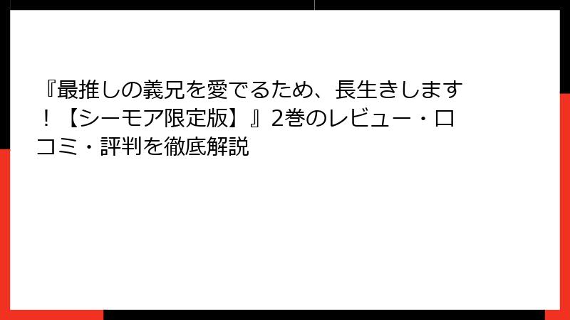 『最推しの義兄を愛でるため、長生きします！【シーモア限定版】』2巻のレビュー・口コミ・評判を徹底解説