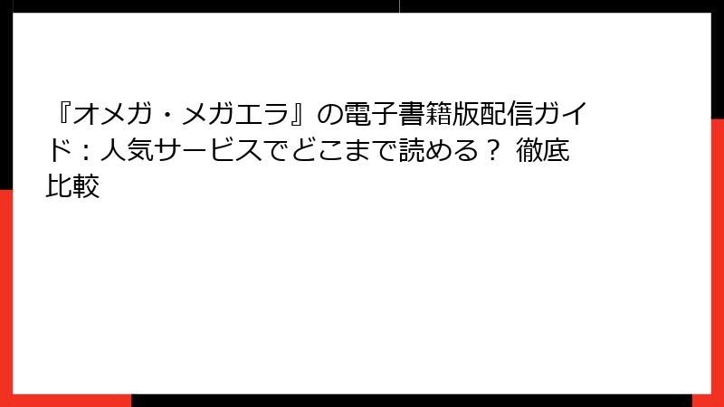 『オメガ・メガエラ』の電子書籍版配信ガイド：人気サービスでどこまで読める？ 徹底比較