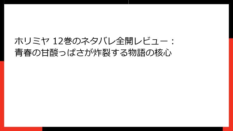 ホリミヤ 12巻のネタバレ全開レビュー：青春の甘酸っぱさが炸裂する物語の核心