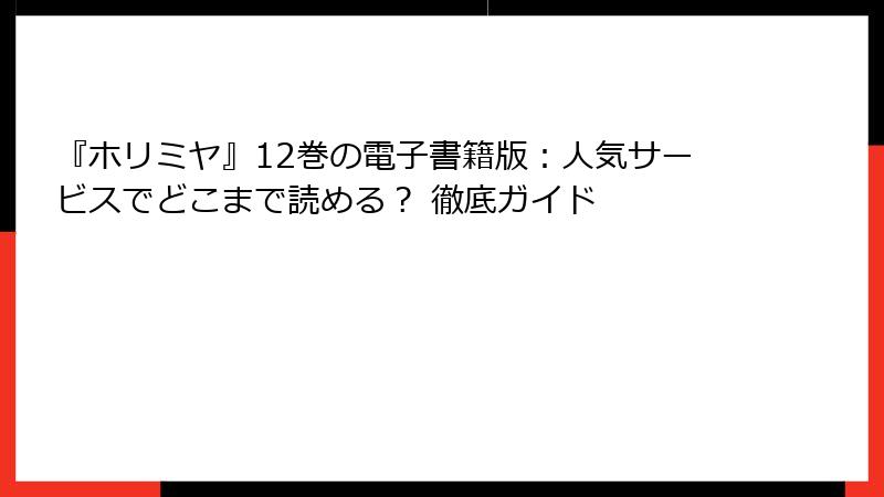 『ホリミヤ』12巻の電子書籍版：人気サービスでどこまで読める？ 徹底ガイド