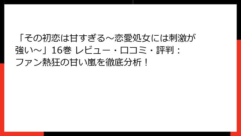 「その初恋は甘すぎる～恋愛処女には刺激が強い～」16巻 レビュー・口コミ・評判：ファン熱狂の甘い嵐を徹底分析！