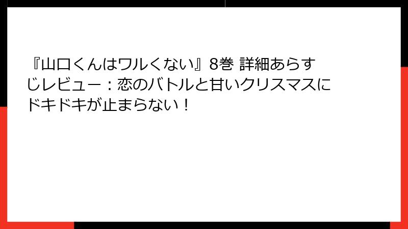 『山口くんはワルくない』8巻 詳細あらすじレビュー:恋のバトルと甘いクリスマスにドキドキが止まらない!