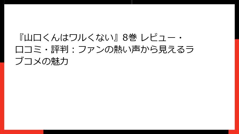 『山口くんはワルくない』8巻 レビュー・口コミ・評判:ファンの熱い声から見えるラブコメの魅力