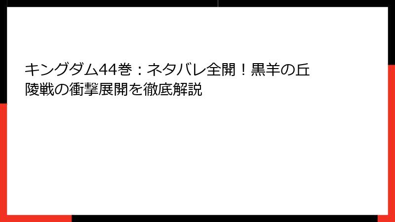 キングダム44巻:ネタバレ全開!黒羊の丘陵戦の衝撃展開を徹底解説