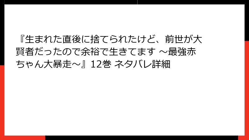 『生まれた直後に捨てられたけど、前世が大賢者だったので余裕で生きてます ~最強赤ちゃん大暴走~』12巻 ネタバレ詳細