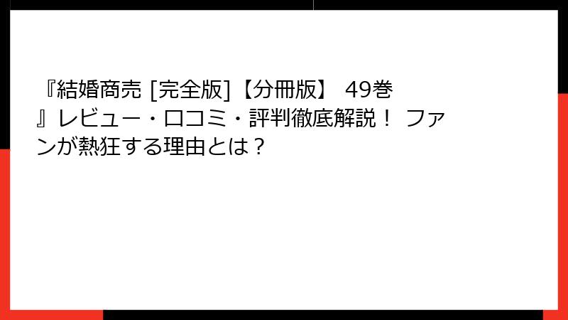 『結婚商売 [完全版]【分冊版】 49巻』レビュー・口コミ・評判徹底解説！ ファンが熱狂する理由とは？