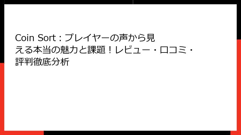 Coin Sort：プレイヤーの声から見える本当の魅力と課題！レビュー・口コミ・評判徹底分析