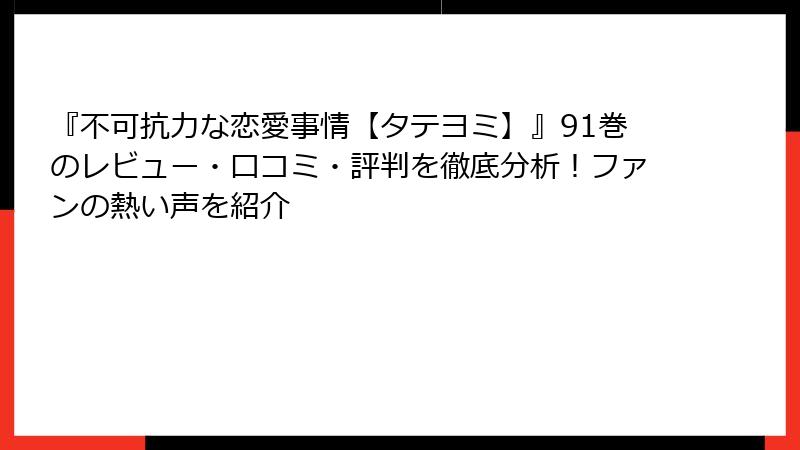 『不可抗力な恋愛事情【タテヨミ】』91巻のレビュー・口コミ・評判を徹底分析！ファンの熱い声を紹介