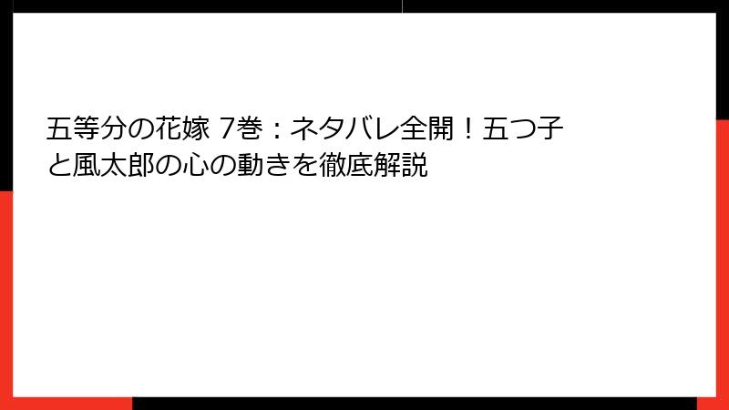 五等分の花嫁 7巻：ネタバレ全開！五つ子と風太郎の心の動きを徹底解説