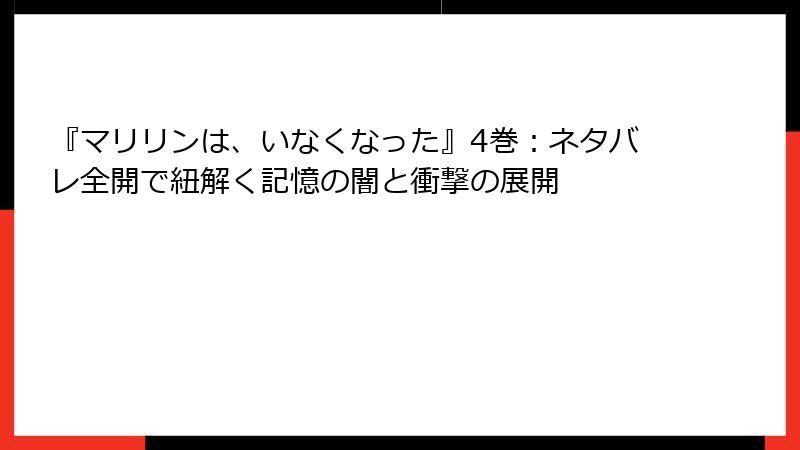 『マリリンは、いなくなった』4巻：ネタバレ全開で紐解く記憶の闇と衝撃の展開