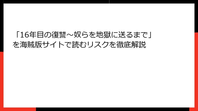 「16年目の復讐～奴らを地獄に送るまで」を海賊版サイトで読むリスクを徹底解説