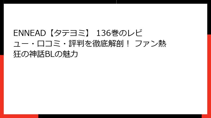 ENNEAD【タテヨミ】 136巻のレビュー・口コミ・評判を徹底解剖! ファン熱狂の神話BLの魅力