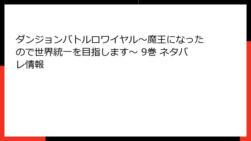 ダンジョンバトルロワイヤル〜魔王になったので世界統一を目指します〜 9巻 ネタバレ情報