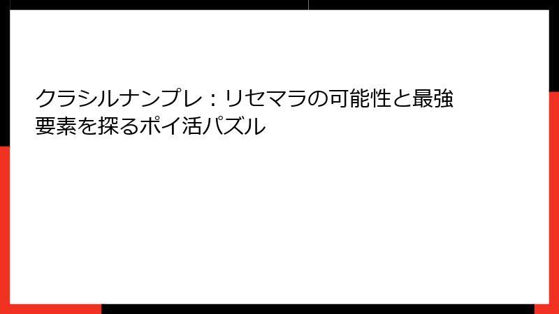 クラシルナンプレ：リセマラの可能性と最強要素を探るポイ活パズル