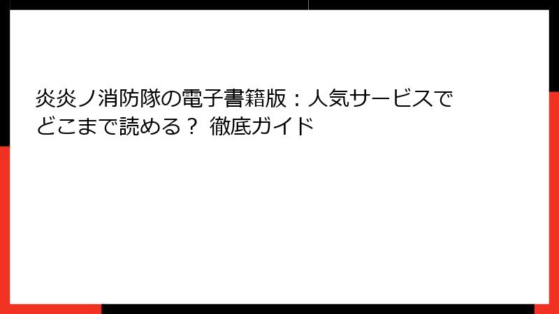 炎炎ノ消防隊の電子書籍版：人気サービスでどこまで読める？ 徹底ガイド